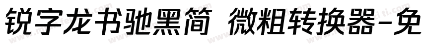锐字龙书驰黑简 微粗转换器字体转换